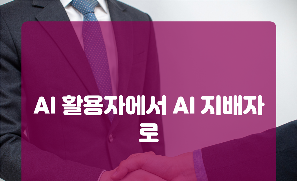 AI 활용자에서 AI 지배자로