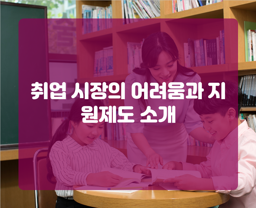 취업 시장의 어려움과 지원제도 소개