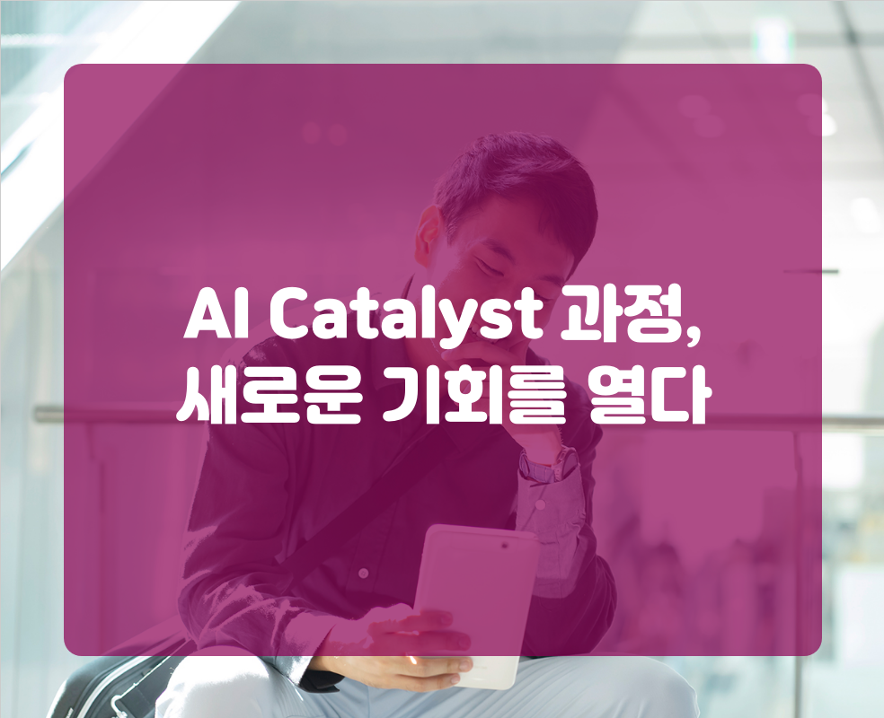 AI Catalyst 과정, 새로운 기회를 열다