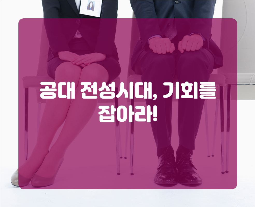 공대 전성시대, 기회를 잡아라!