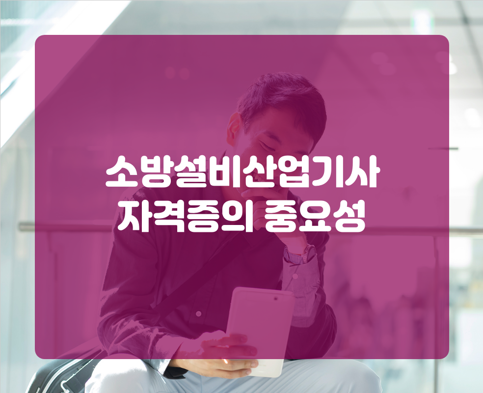 소방설비산업기사 자격증의 중요성