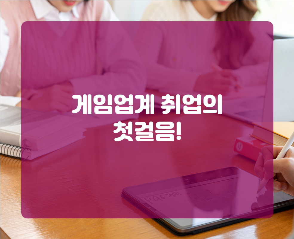 게임업계 취업의 첫걸음!