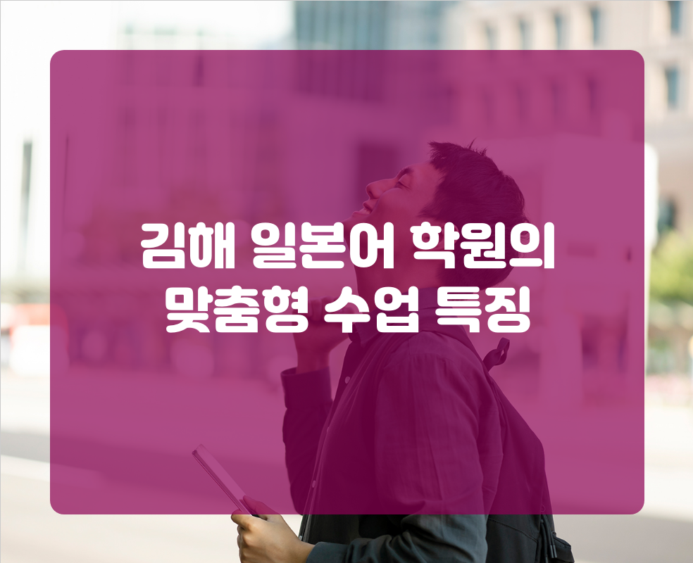 김해 일본어 학원의 맞춤형 수업 특징