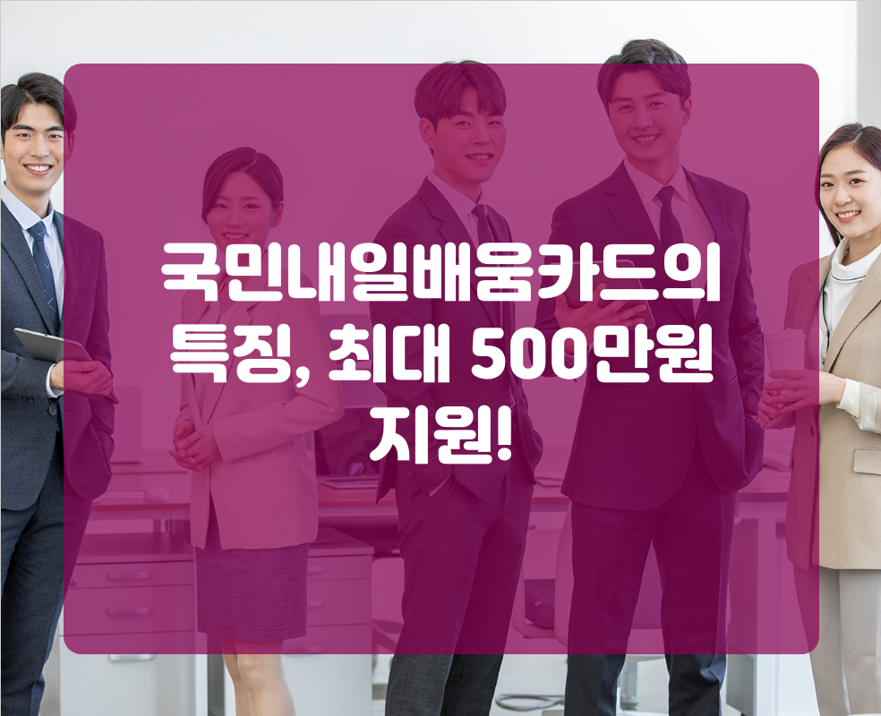 국민내일배움카드의 특징, 최대 500만원 지원!