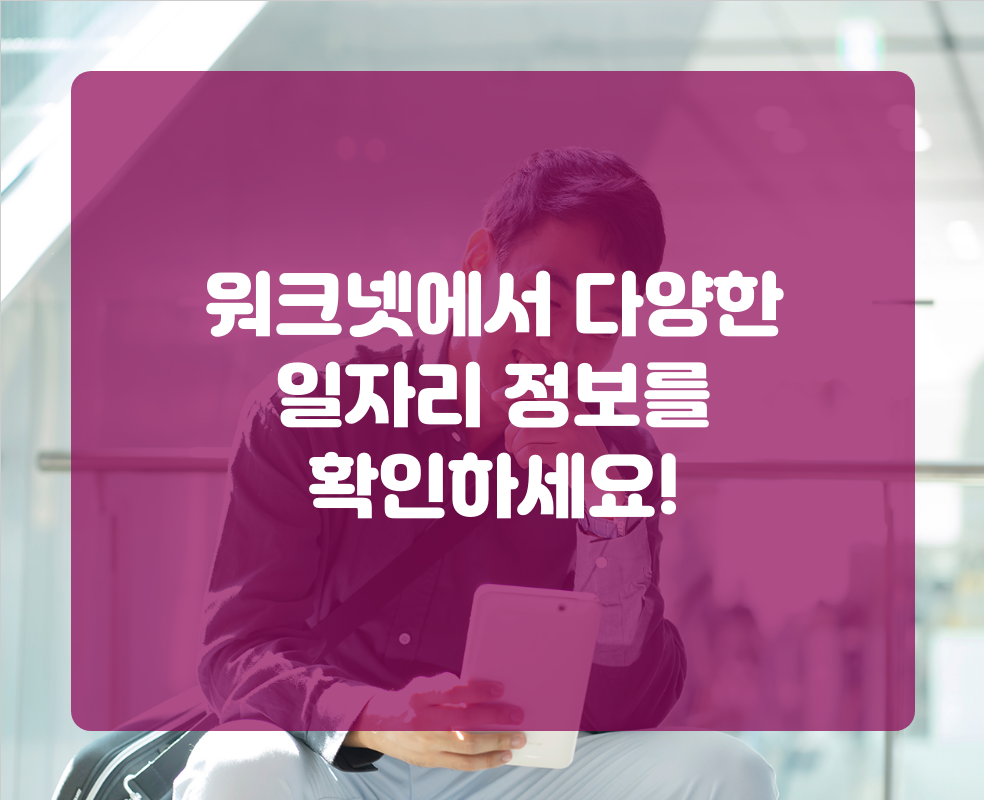 워크넷에서 다양한 일자리 정보를 확인하세요!