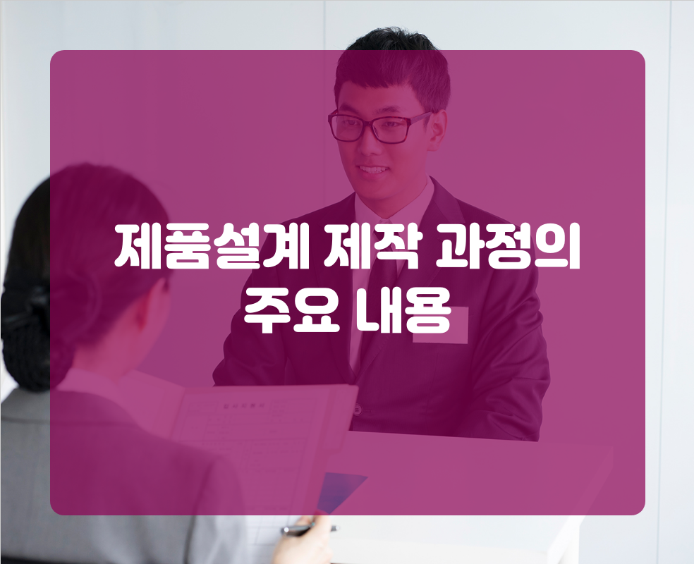 제품설계 제작 과정의 주요 내용