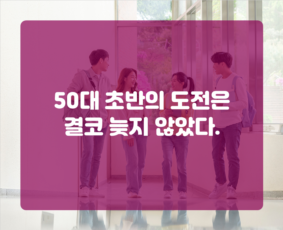 50대 초반의 도전은 결코 늦지 않았다.