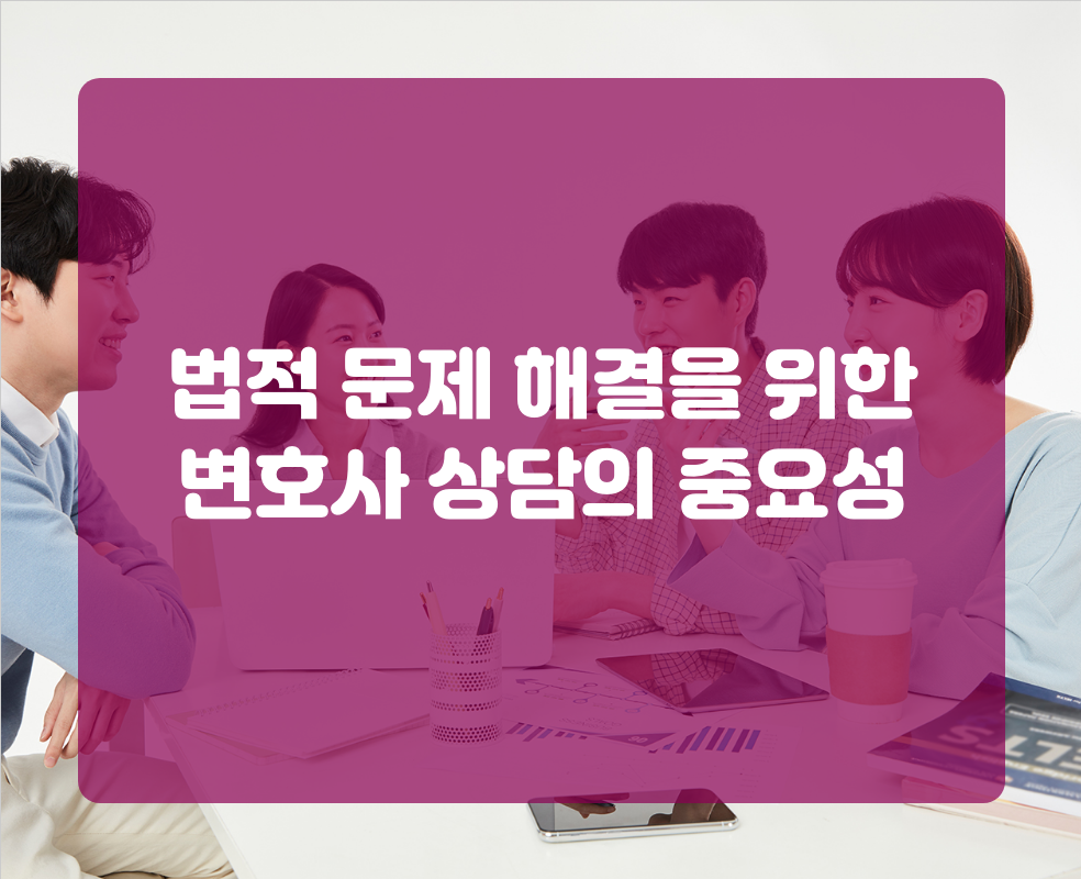 법적 문제 해결을 위한 변호사 상담의 중요성