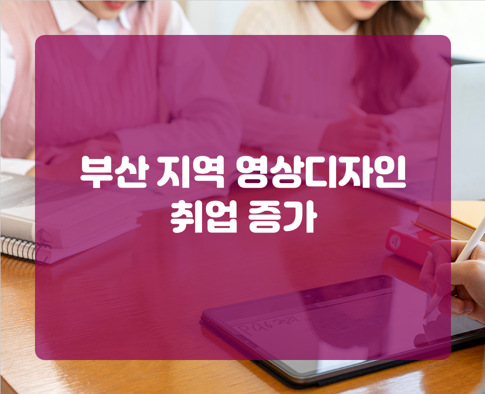 부산 지역 영상디자인 취업 증가