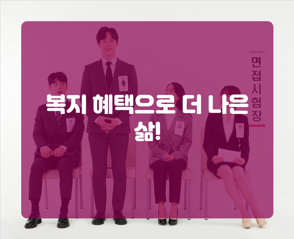 복지 혜택으로 더 나은 삶!