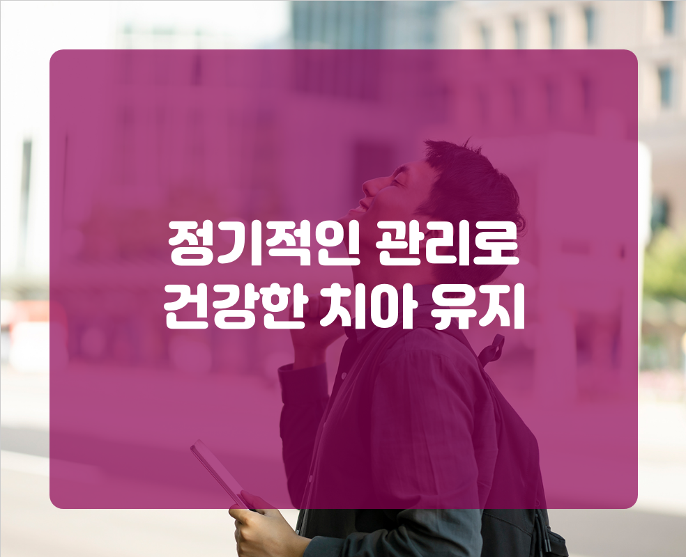 정기적인 관리로 건강한 치아 유지