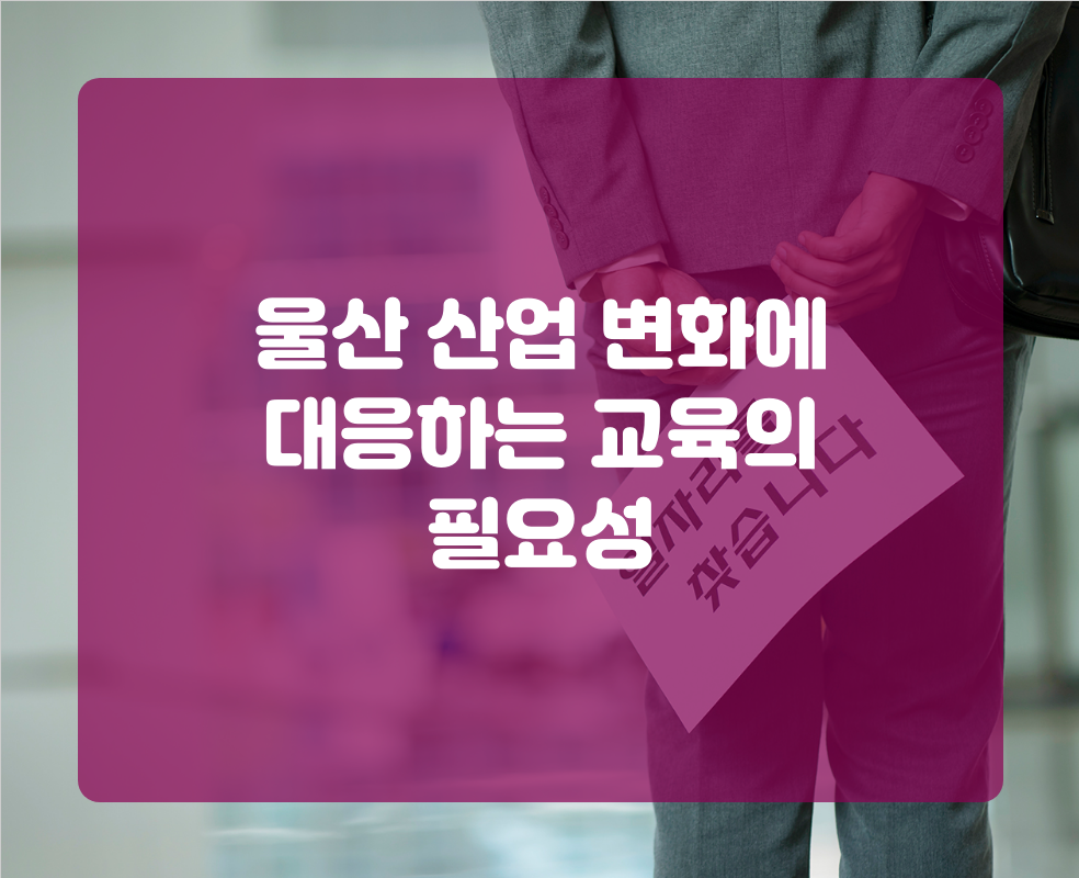 울산 산업 변화에 대응하는 교육의 필요성