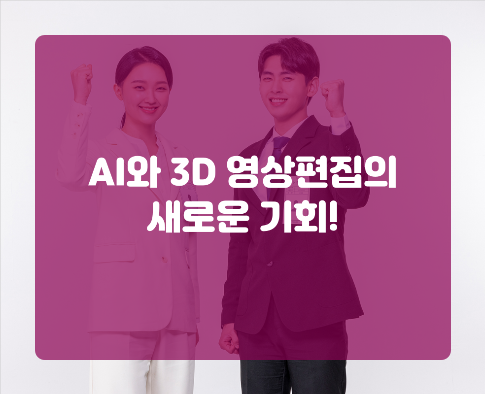 AI와 3D 영상편집의 새로운 기회!