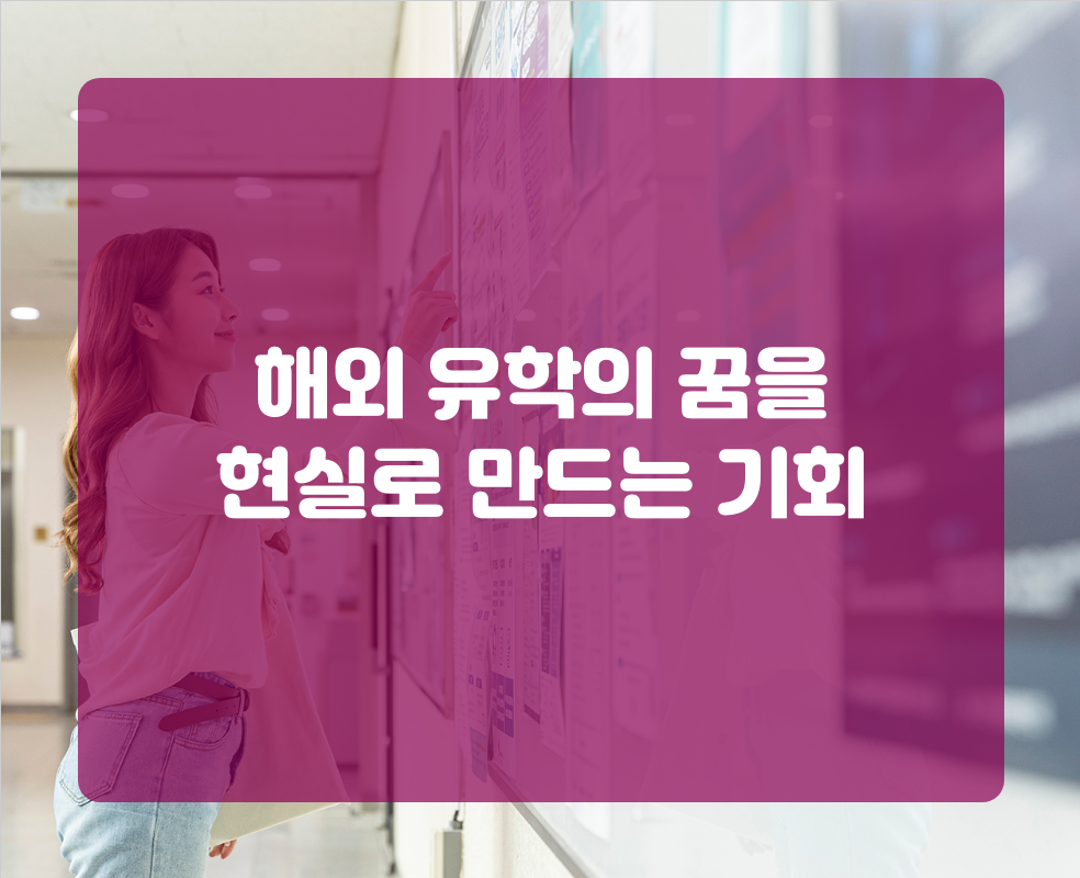 해외 유학의 꿈을 현실로 만드는 기회
