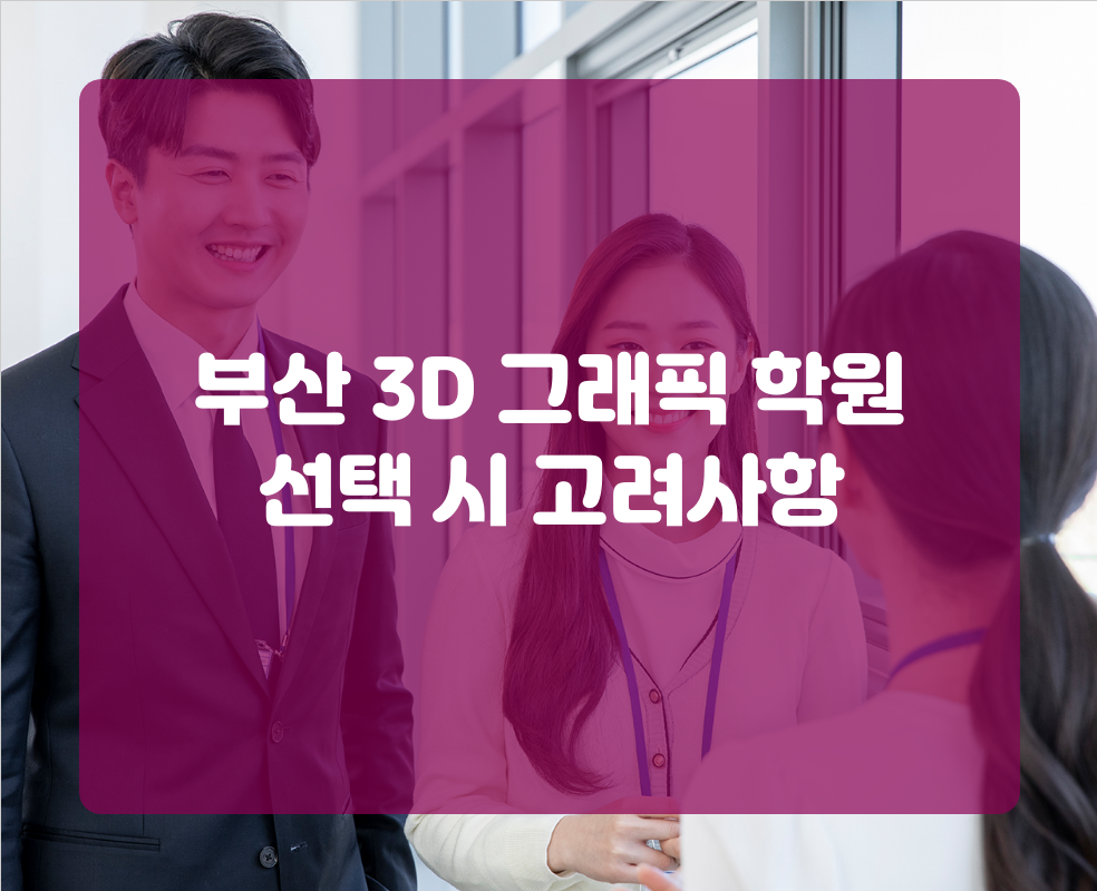부산 3D 그래픽 학원 선택 시 고려사항