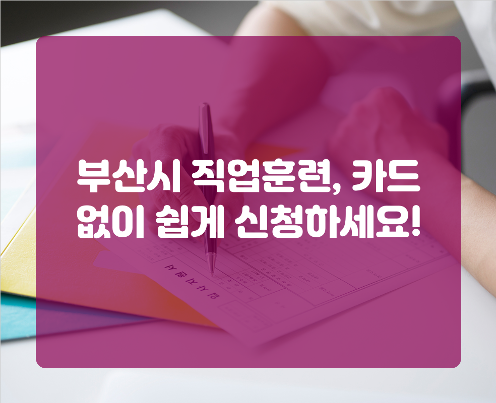 부산시 직업훈련, 카드 없이 쉽게 신청하세요!