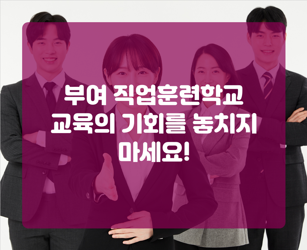 부여 직업훈련학교 교육의 기회를 놓치지 마세요!