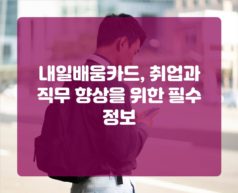 내일배움카드, 취업과 직무 향상을 위한 필수 정보