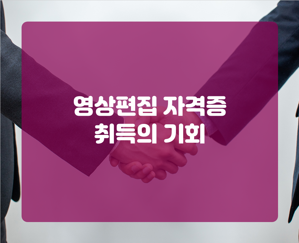 영상편집 자격증 취득의 기회