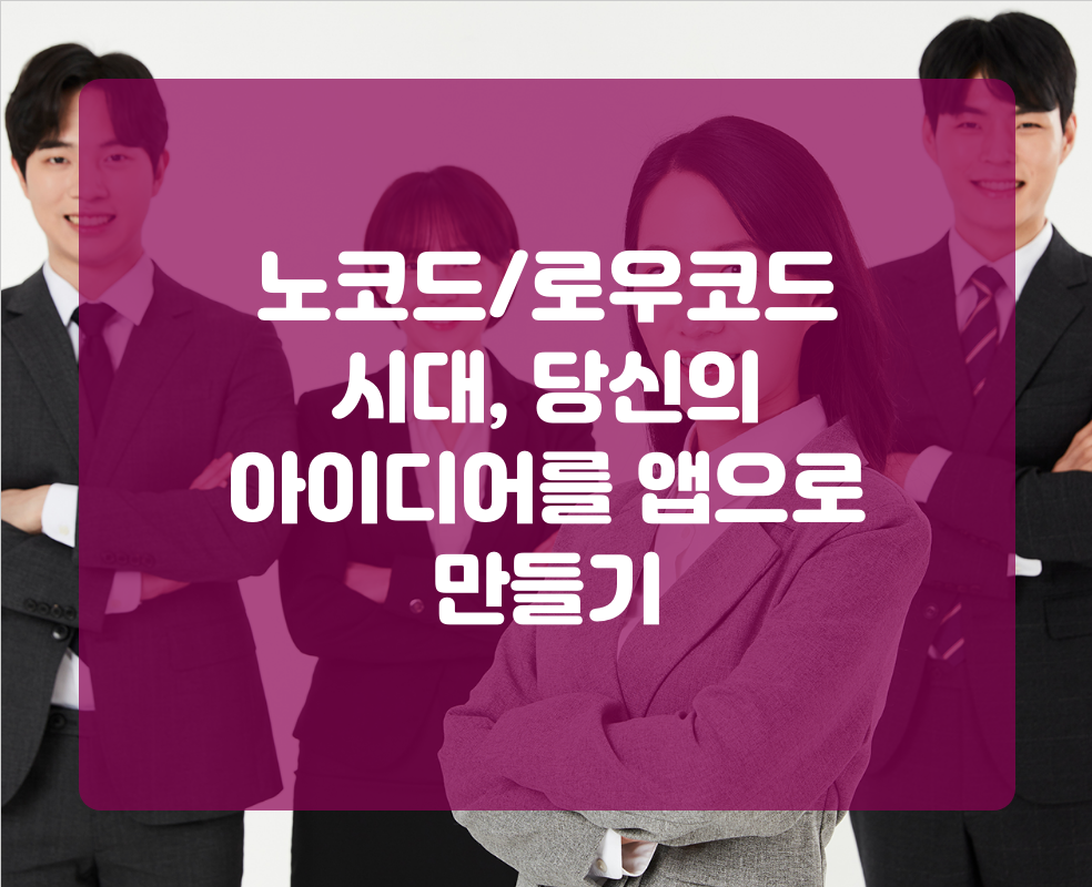 노코드/로우코드 시대, 당신의 아이디어를 앱으로 만들기