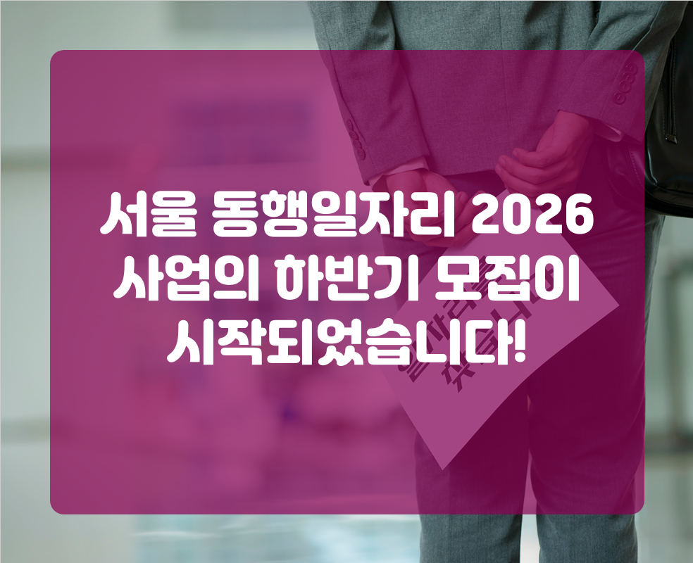 서울 동행일자리 2026 사업의 하반기 모집이 시작되었습니다!