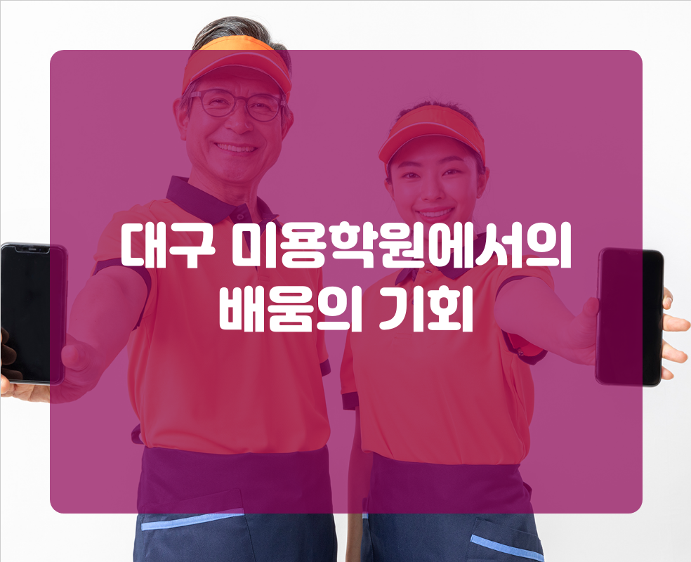 대구 미용학원에서의 배움의 기회