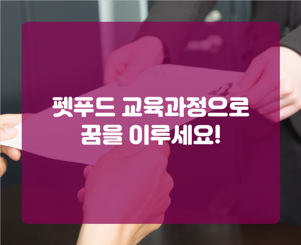 펫푸드 교육과정으로 꿈을 이루세요!